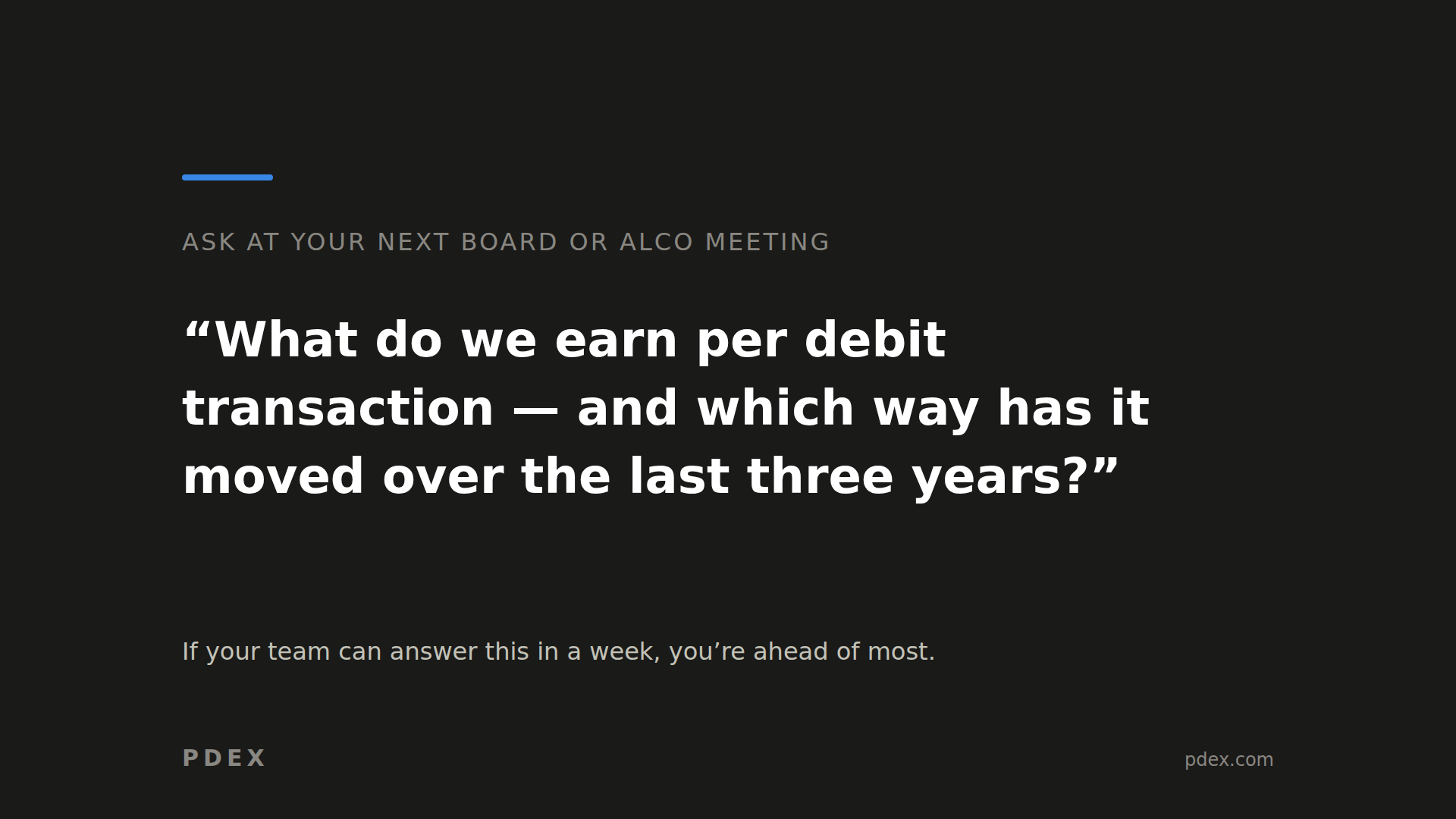 Ask at your next board or ALCO meeting: "What do we earn per debit transaction — and which way has it moved over the last three years?"